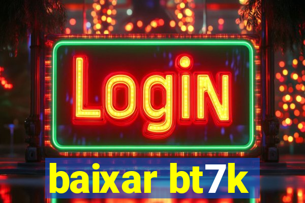 baixar bt7k